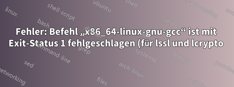 Fehler: Befehl „x86_64-linux-gnu-gcc“ ist mit Exit-Status 1 fehlgeschlagen (für lssl und lcrypto)