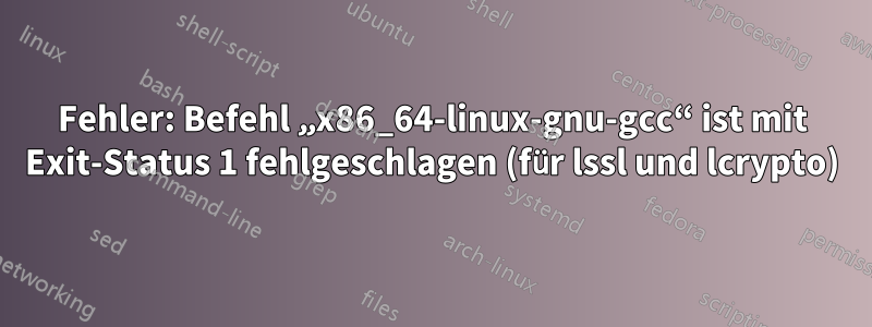 Fehler: Befehl „x86_64-linux-gnu-gcc“ ist mit Exit-Status 1 fehlgeschlagen (für lssl und lcrypto)