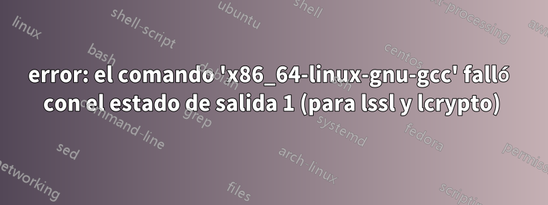 error: el comando 'x86_64-linux-gnu-gcc' falló con el estado de salida 1 (para lssl y lcrypto)