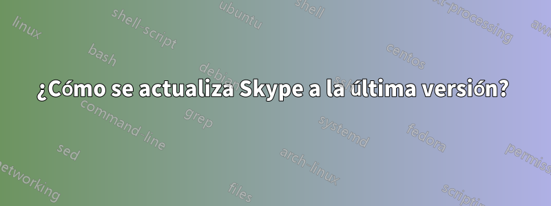 ¿Cómo se actualiza Skype a la última versión?