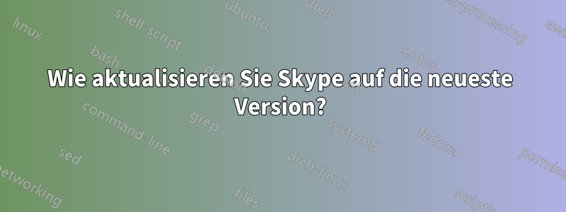 Wie aktualisieren Sie Skype auf die neueste Version?