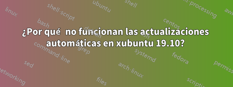 ¿Por qué no funcionan las actualizaciones automáticas en xubuntu 19.10?