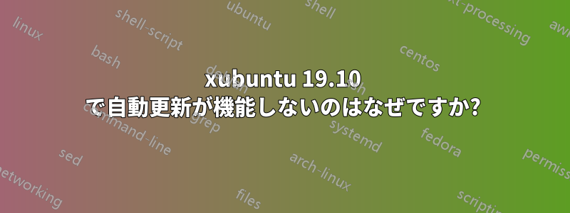 xubuntu 19.10 で自動更新が機能しないのはなぜですか?