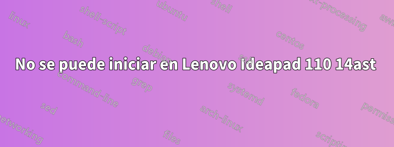 No se puede iniciar en Lenovo Ideapad 110 14ast