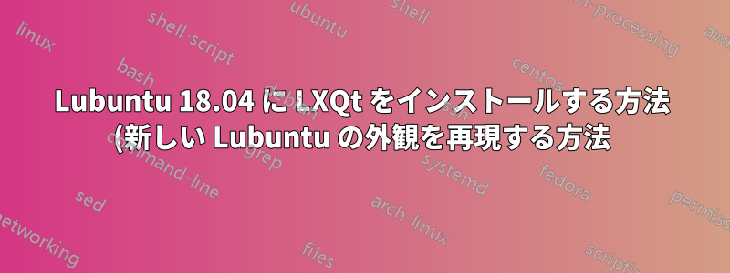 Lubuntu 18.04 に LXQt をインストールする方法 (新しい Lubuntu の外観を再現する方法)