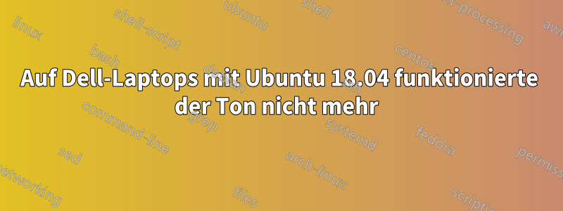 Auf Dell-Laptops mit Ubuntu 18.04 funktionierte der Ton nicht mehr 