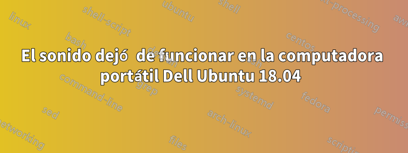 El sonido dejó de funcionar en la computadora portátil Dell Ubuntu 18.04 