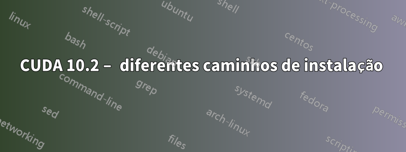 CUDA 10.2 – diferentes caminhos de instalação