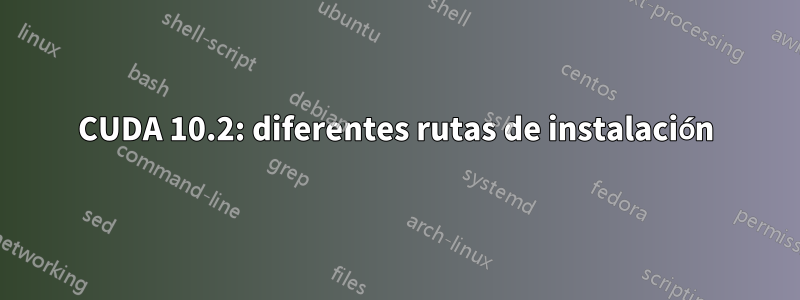 CUDA 10.2: diferentes rutas de instalación