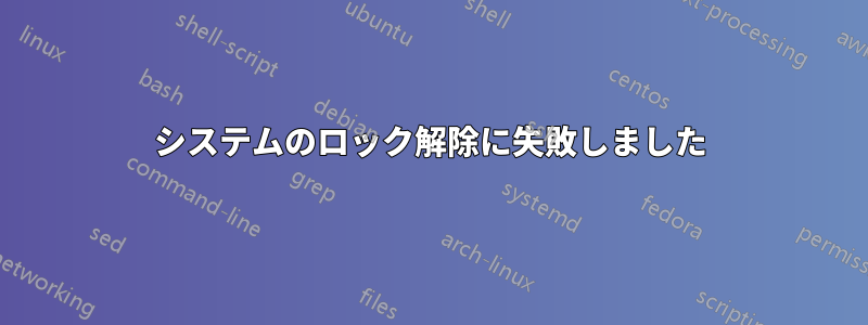 システムのロック解除に失敗しました