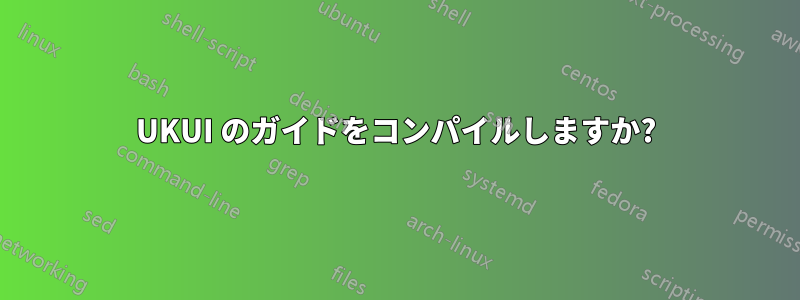 UKUI のガイドをコンパイルしますか?