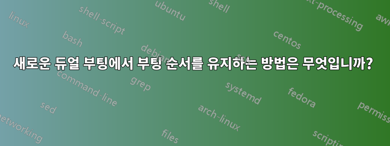 새로운 듀얼 부팅에서 부팅 순서를 유지하는 방법은 무엇입니까?