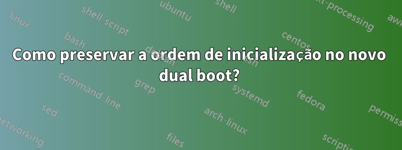 Como preservar a ordem de inicialização no novo dual boot?