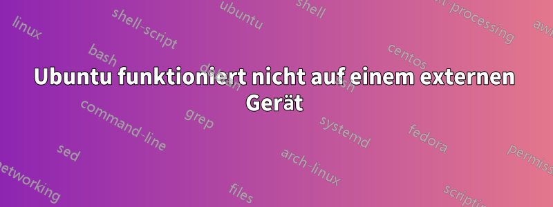 Ubuntu funktioniert nicht auf einem externen Gerät