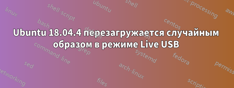 Ubuntu 18.04.4 перезагружается случайным образом в режиме Live USB