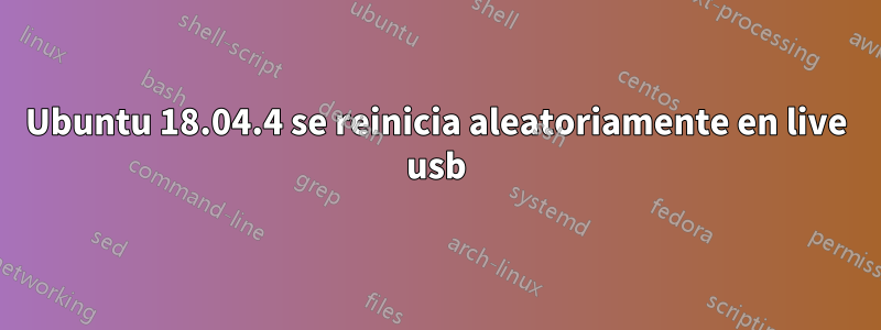 Ubuntu 18.04.4 se reinicia aleatoriamente en live usb