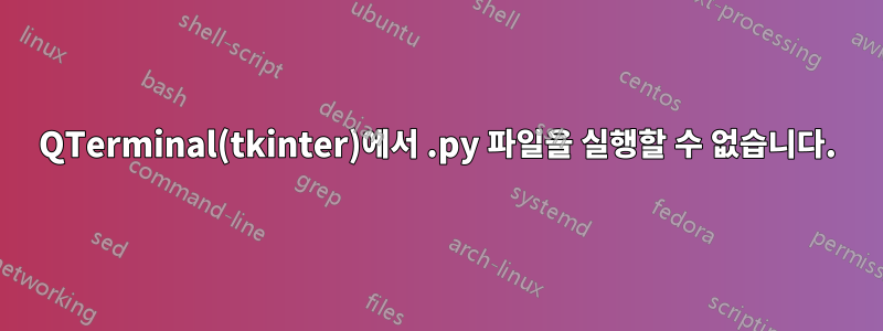 QTerminal(tkinter)에서 .py 파일을 실행할 수 없습니다.