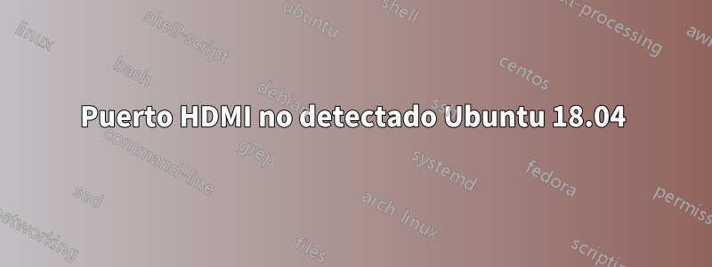 Puerto HDMI no detectado Ubuntu 18.04