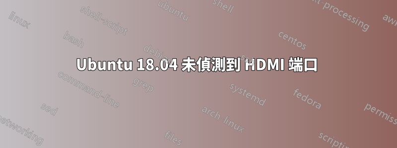 Ubuntu 18.04 未偵測到 HDMI 端口