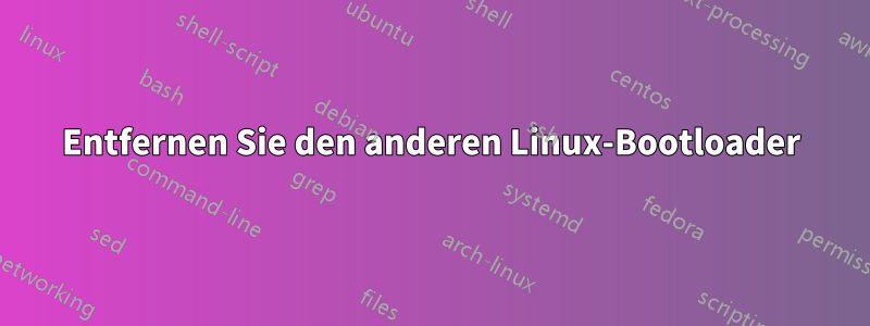 Entfernen Sie den anderen Linux-Bootloader