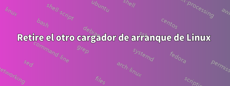 Retire el otro cargador de arranque de Linux