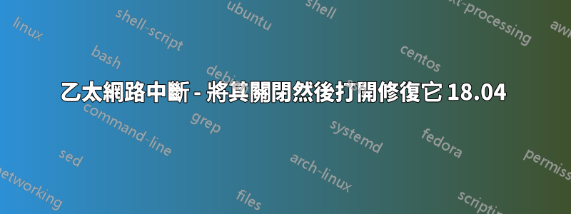 乙太網路中斷 - 將其關閉然後打開修復它 18.04