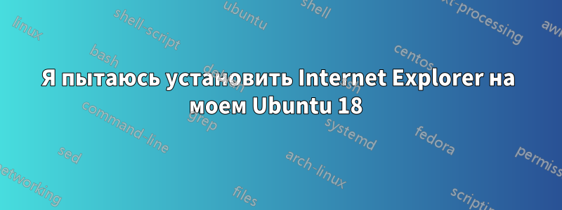 Я пытаюсь установить Internet Explorer на моем Ubuntu 18 