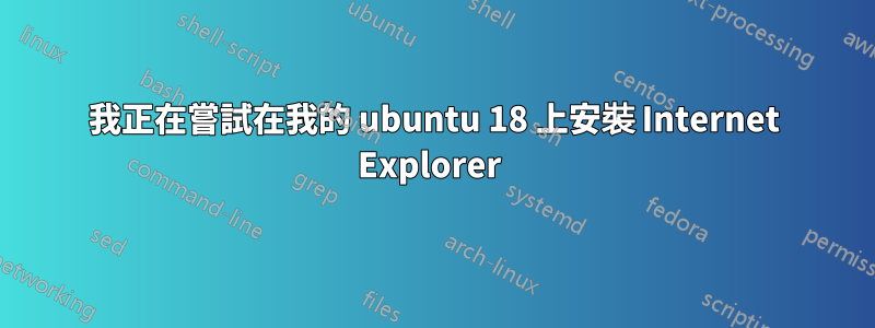 我正在嘗試在我的 ubuntu 18 上安裝 Internet Explorer 