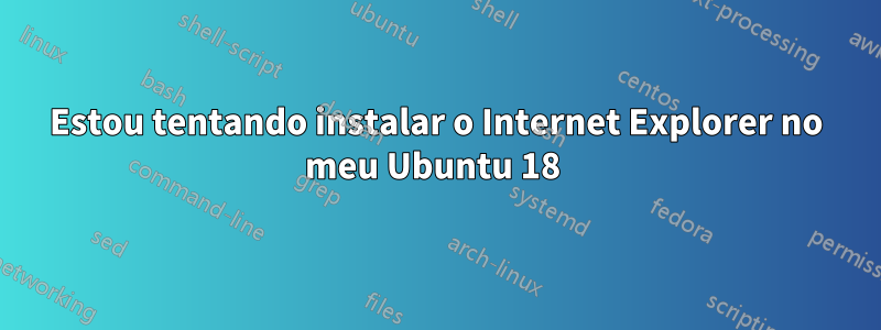 Estou tentando instalar o Internet Explorer no meu Ubuntu 18 