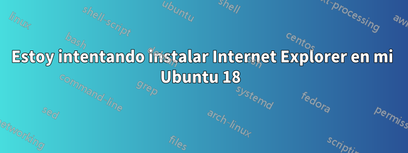 Estoy intentando instalar Internet Explorer en mi Ubuntu 18 