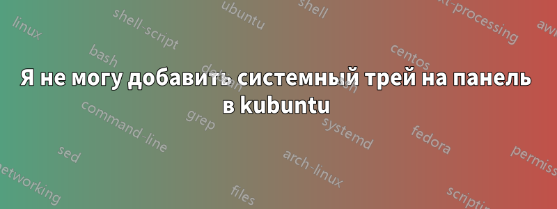 Я не могу добавить системный трей на панель в kubuntu