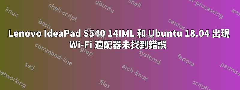 Lenovo IdeaPad S540 14IML 和 Ubuntu 18.04 出現 Wi-Fi 適配器未找到錯誤 