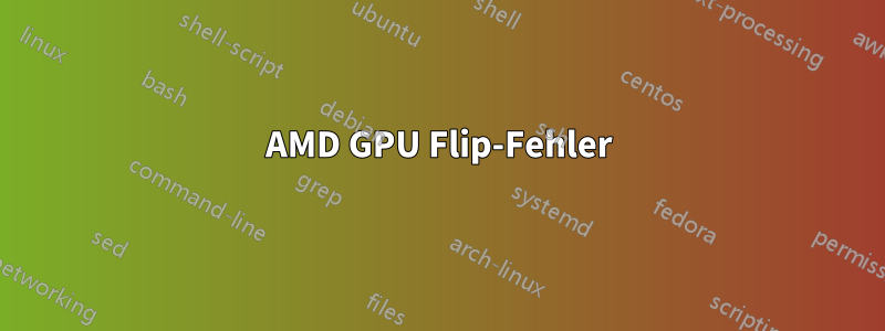 AMD GPU Flip-Fehler