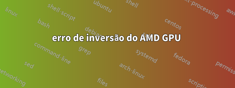 erro de inversão do AMD GPU