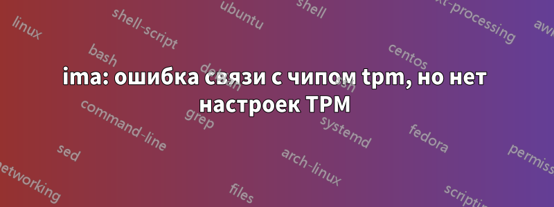 ima: ошибка связи с чипом tpm, но нет настроек TPM