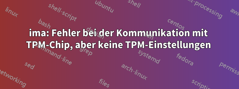 ima: Fehler bei der Kommunikation mit TPM-Chip, aber keine TPM-Einstellungen