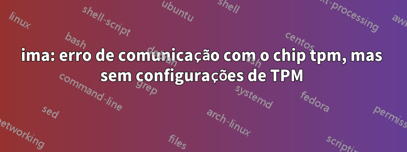 ima: erro de comunicação com o chip tpm, mas sem configurações de TPM