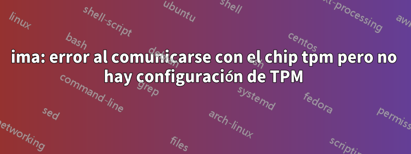 ima: error al comunicarse con el chip tpm pero no hay configuración de TPM