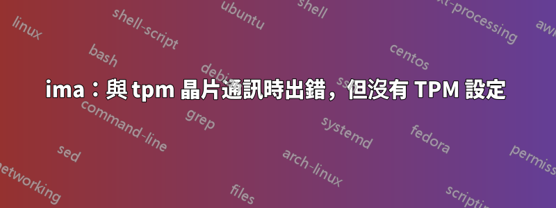 ima：與 tpm 晶片通訊時出錯，但沒有 TPM 設定