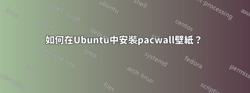 如何在Ubuntu中安裝pacwall壁紙？