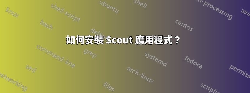 如何安裝 Scout 應用程式？