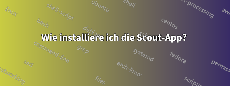 Wie installiere ich die Scout-App?