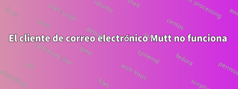 El cliente de correo electrónico Mutt no funciona