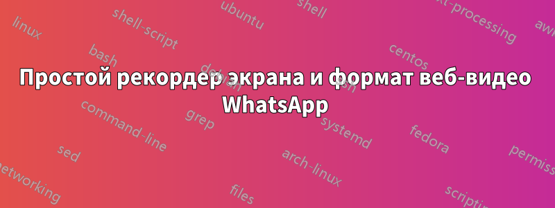 Простой рекордер экрана и формат веб-видео WhatsApp