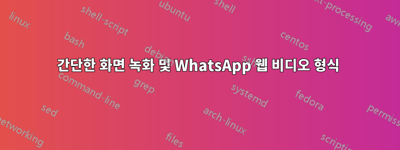 간단한 화면 녹화 및 WhatsApp 웹 비디오 형식