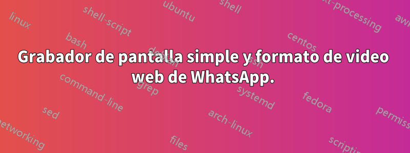 Grabador de pantalla simple y formato de video web de WhatsApp.