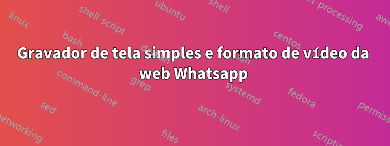 Gravador de tela simples e formato de vídeo da web Whatsapp