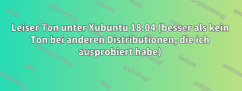 Leiser Ton unter Xubuntu 18.04 (besser als kein Ton bei anderen Distributionen, die ich ausprobiert habe)