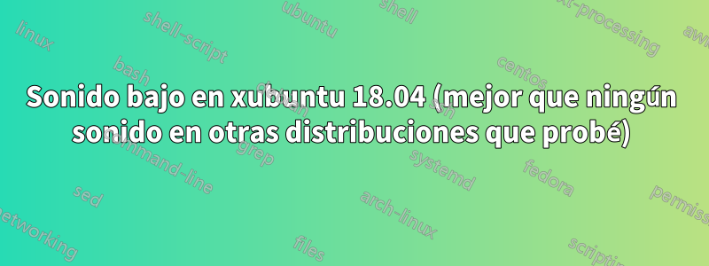 Sonido bajo en xubuntu 18.04 (mejor que ningún sonido en otras distribuciones que probé)