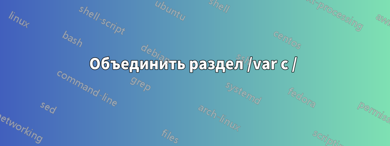 Объединить раздел /var с /